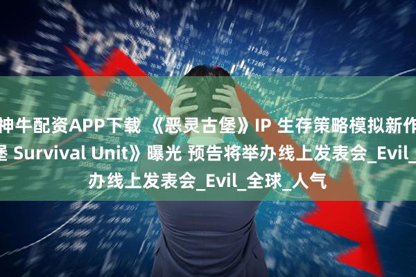 神牛配资APP下载 《恶灵古堡》IP 生存策略模拟新作《恶灵古堡 Survival Unit》曝光 预告将举办线上发表会_Evil_全球_人气